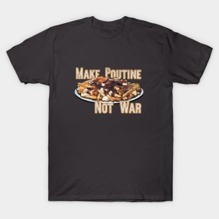 Make Poutine Not War T-Shirt